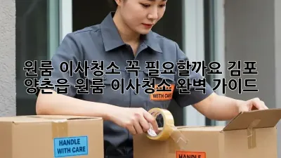 원룸 이사청소, 꼭 필요할까요? 김포 양촌읍 원룸 이사청소 완벽 가이드