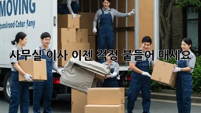 사무실 이사, 이젠 걱정 붙들어 매세요! 💯