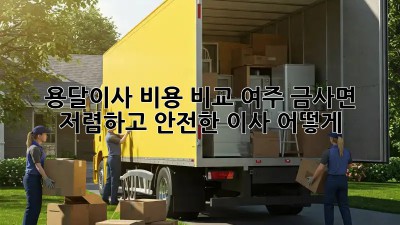 용달이사 비용 비교: 여주 금사면 저렴하고 안전한 이사, 어떻게?